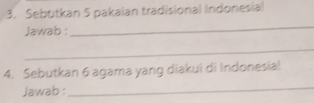 Sebutkan 5 pakaian tradisional Indonesial 
Jawab : 
_ 
_ 
4. Sebutkan 6 agama yang diakui di Indonesia! 
Jawab : 
_