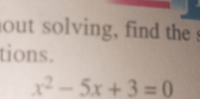 out solving, find the s 
tions.
x^2-5x+3=0