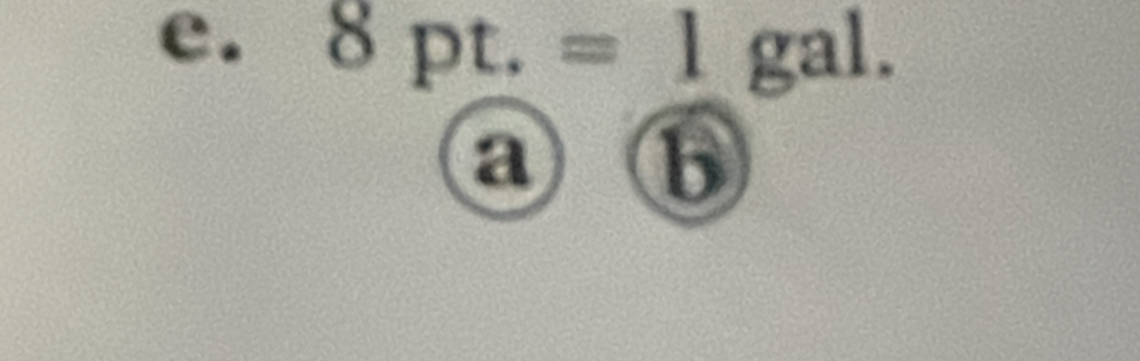 8pt.=1 gal. 
a  b