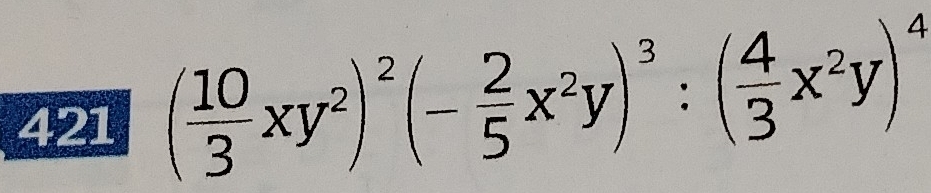 421 ( 10/3 xy^2)^2(- 2/5 x^2y)^3:( 4/3 x^2y)^4