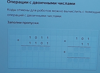 Олерации с двоичными числами
Коды отмены для роботов можно вычислить с помошьк
олераций с двоичными числами.
Заполни пропуски.