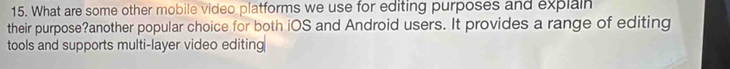 What are some other mobile video platforms we use for editing purposes and explain 
their purpose?another popular choice for both iOS and Android users. It provides a range of editing 
tools and supports multi-layer video editing