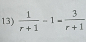  1/r+1 -1= 3/r+1 