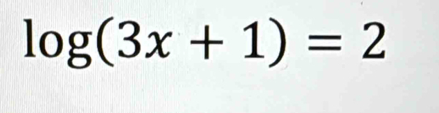 log (3x+1)=2