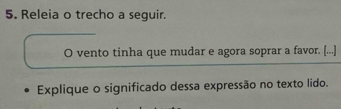 Releia o trecho a seguir. 
) vento tinha que mudar e agora soprar a favor. [...] 
Explique o significado dessa expressão no texto lido.