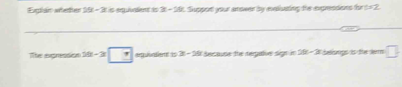 Exptain whether 161 -3t is equivalent to 31 -161 Support your anower by exaluating the expressens for t-2. 
Te expresion -3^(π) C 2 bercause the nergative sign im 18 - 3 belongs to the derm □.