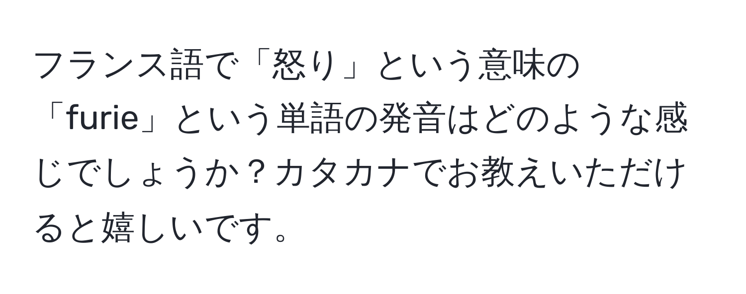 フランス語で「怒り」という意味の「furie」という単語の発音はどのような感じでしょうか？カタカナでお教えいただけると嬉しいです。