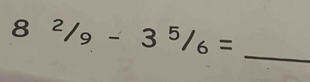 8^2/_9-3^5/_6=
_