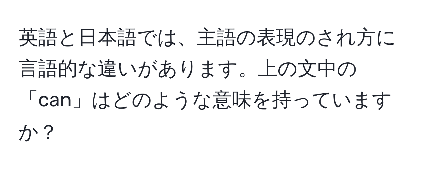 英語と日本語では、主語の表現のされ方に言語的な違いがあります。上の文中の「can」はどのような意味を持っていますか？