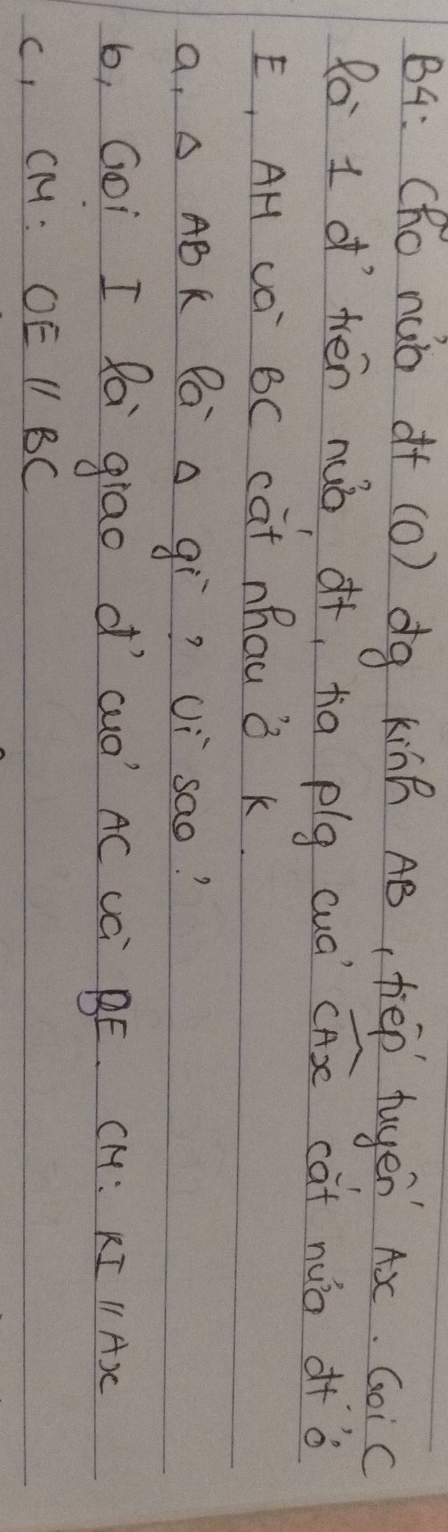 B4: (Ro nuo of (o) dg king AB, tiep tuyen Ax. Goic 
Ro 1 d´ tén nuò o+, ta plg cuà overline CAx cat nua of ǒ 
E, AH Jo BC cat nhau ǒ k. 
a. A AB K Pa a qì? Ui sao? 
, Goi I Ra giao dí cuó' AC L BE. CH: RIparallel Ax
C, CM : ( ) F11 BC
