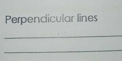 Perpendicular lines 
_ 
_