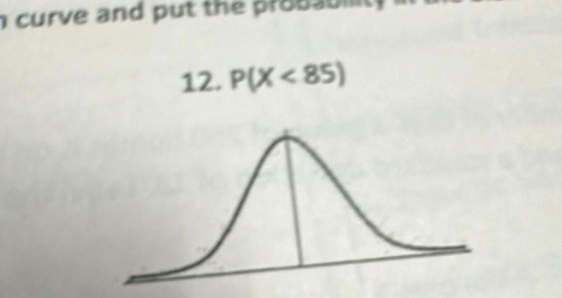 curve and put the probabilit y
12. P(X<85)