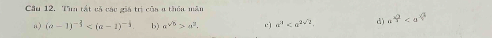 Tìm tất cả các giá trị của a thỏa mãn
a) (a-1)^- 2/3  . b) a^(sqrt(5))>a^2. c) a^3.
d) a^(frac sqrt(3))3