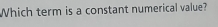 Which term is a constant numerical value?