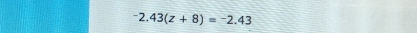 ^-2.43(z+8)=^-2.43