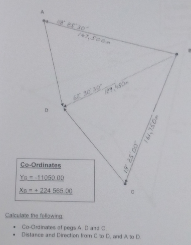 Calculate the following:
Co-Ordinates of pegs A, D and C.
Distance and Direction from C to D, and A to D.