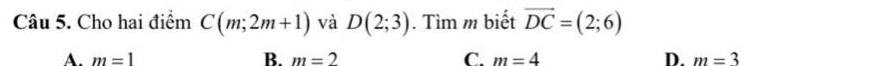 Cho hai điểm C(m;2m+1) và D(2;3). Tìm m biết vector DC=(2;6)
A. m=1 B. m=2 C. m=4 D. m=3