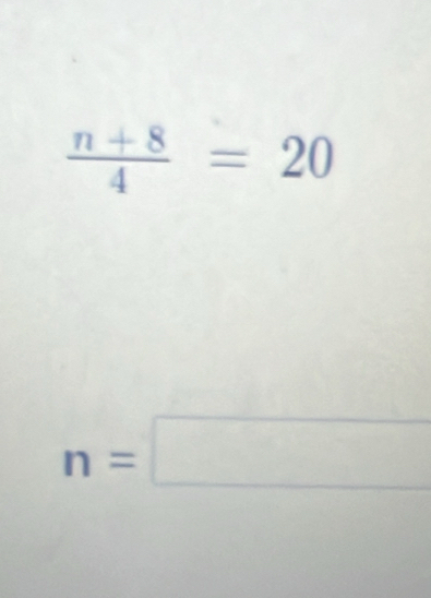  (n+8)/4 =20
n=□