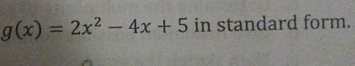 g(x)=2x^2-4x+5 in standard form.