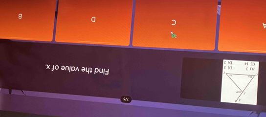 7/5
C) 14 D) 2 B) 5
Find the value of x.
    
4
D
B
