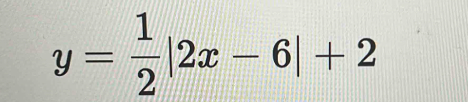 y= 1/2 |2x-6|+2