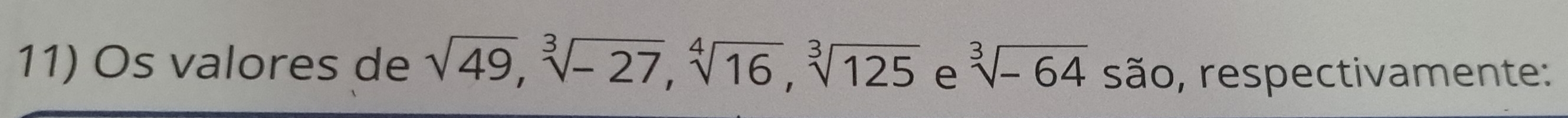 Os valores de sqrt(49), sqrt[3](-27), sqrt[4](16), sqrt[3](125) e sqrt[3](-64) são, respectivamente: