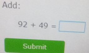 Add:
92+49=□
Submit