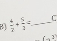  4/2 + 5/3 = _ C
n3