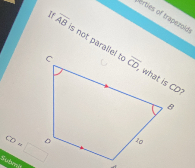 If
erties of trapezoid
overline AB is not parallel t
CD=□
Submit