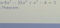 LO 8x^5-32x^4+x^2-4=0; Theorem.