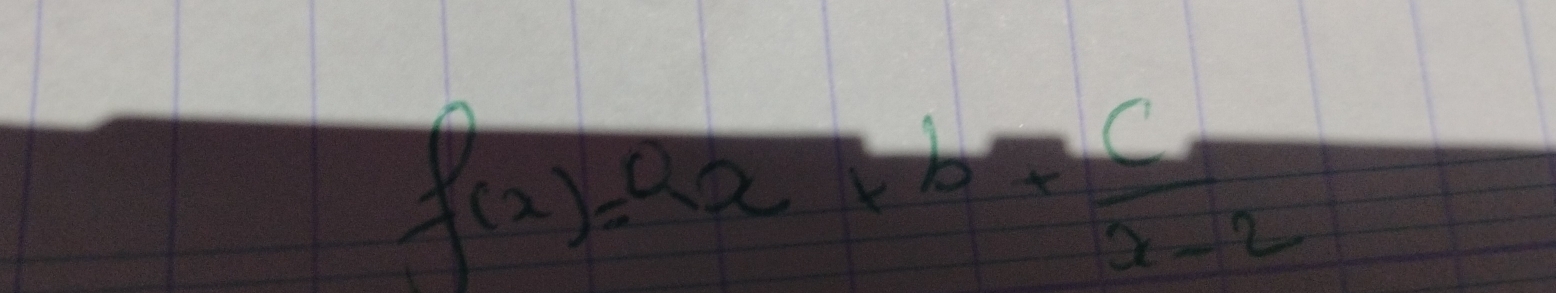 f(x)=ax+b+ c/x-2 