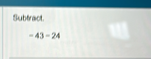 Subtract.
=43=24