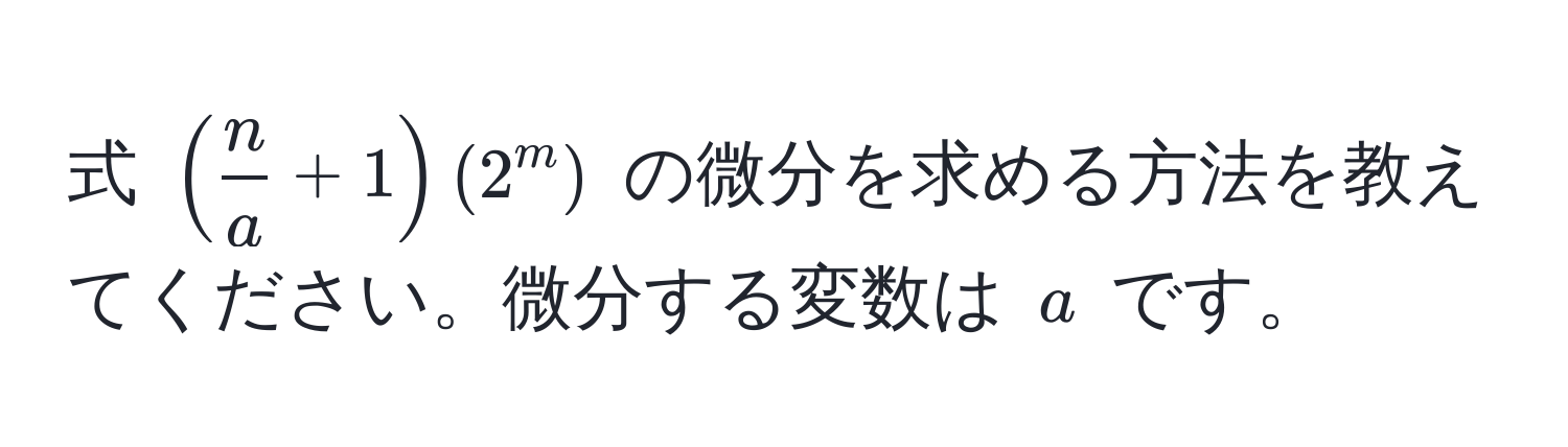 式 $(  n/a  + 1 ) (2^m)$ の微分を求める方法を教えてください。微分する変数は $a$ です。