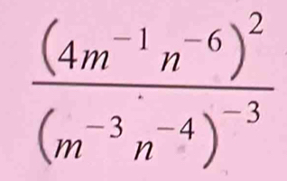 frac (4m^(-1)n^(-6))^2(m^(-3)n^(-4))^-3