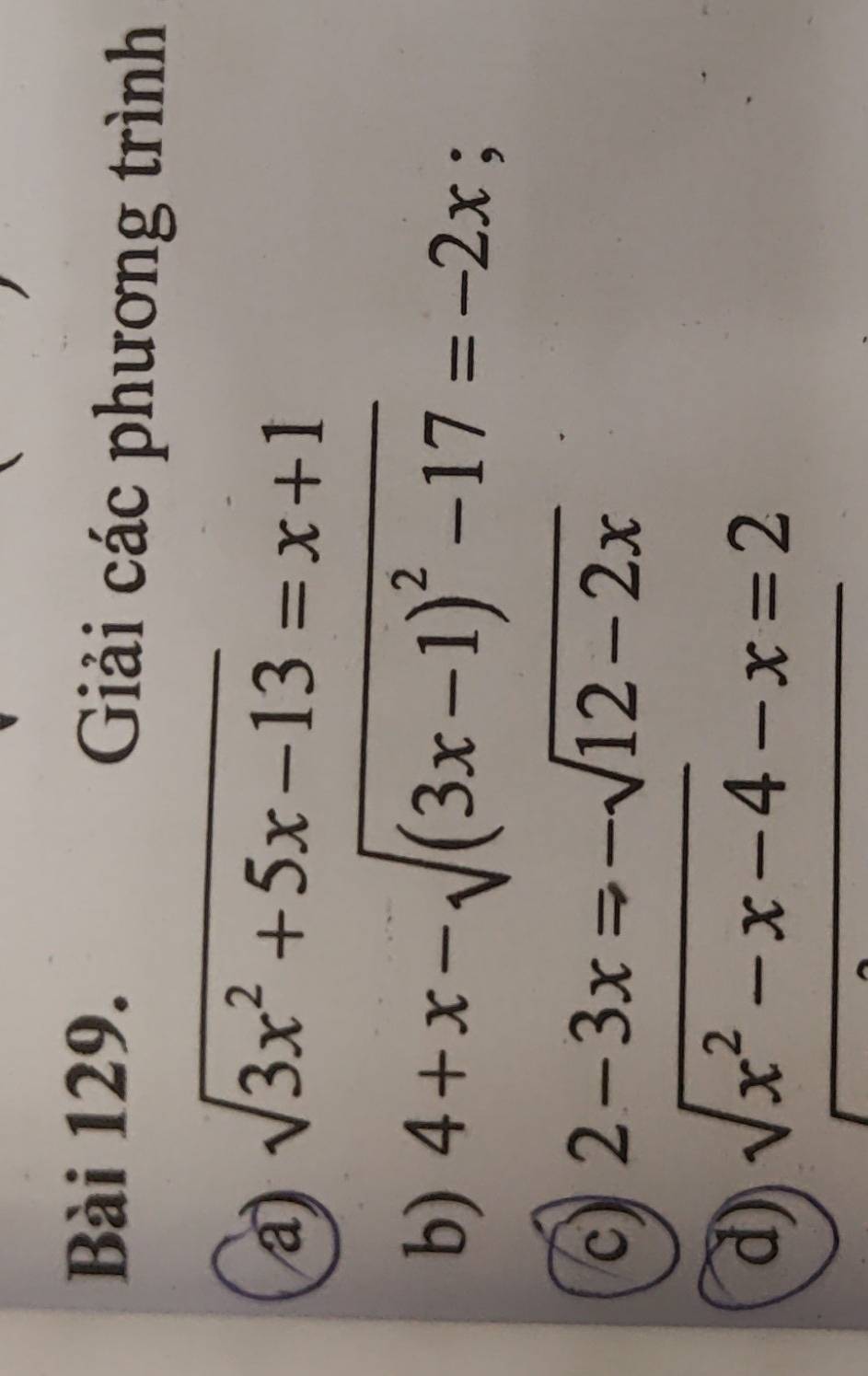 Giải các phương trình 
a) sqrt(3x^2+5x-13)=x+1
b) 4+x-sqrt((3x-1)^2)-17=-2x; 
c) 2-3x=-sqrt(12-2x)
d) sqrt(x^2-x-4)-x=2