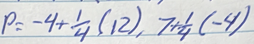 p=-4+ 1/4 (12), 7+ 1/4 (-4)