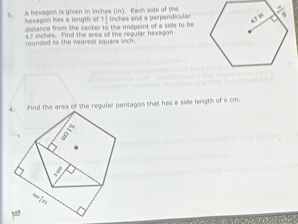 A hexagon is given in inches (in). Each side of the
hexagon has a length of 7  inches and a perpendicular
distance from the center to the midpoint of a side to be
4.? inches. Find the area of the regular hexagon
rounded to the nearest square inch.
Find the area of the regular pentagon that has a side length of 6 cm.