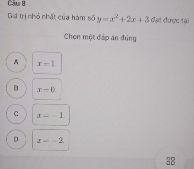 Giá trị nhỏ nhất của hàm số y=x^2+2x+3 đạt được tại
Chọn một đáp án đúng
A x=1.
B x=0.
C x=-1.
D x=-2.