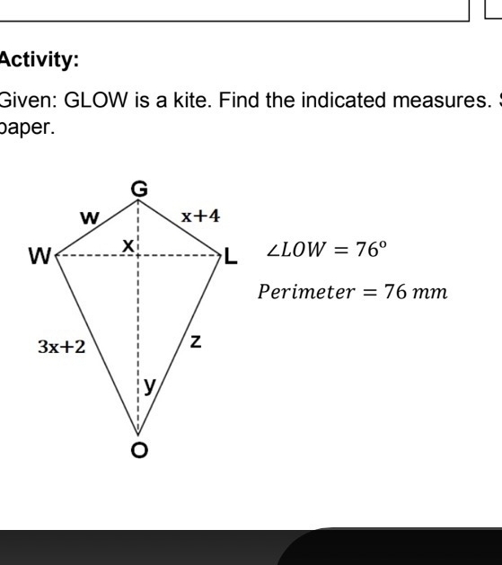 Activity:
Given: GLOW is a kite. Find the indicated measures.
paper.
∠ LOW=76°
Perimeter =76mm