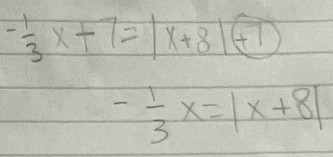 - 1/3 x+7=|x+8|boxed -8|boxed +7
- 1/3 x=|x+8|