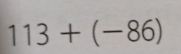 113+(-86)