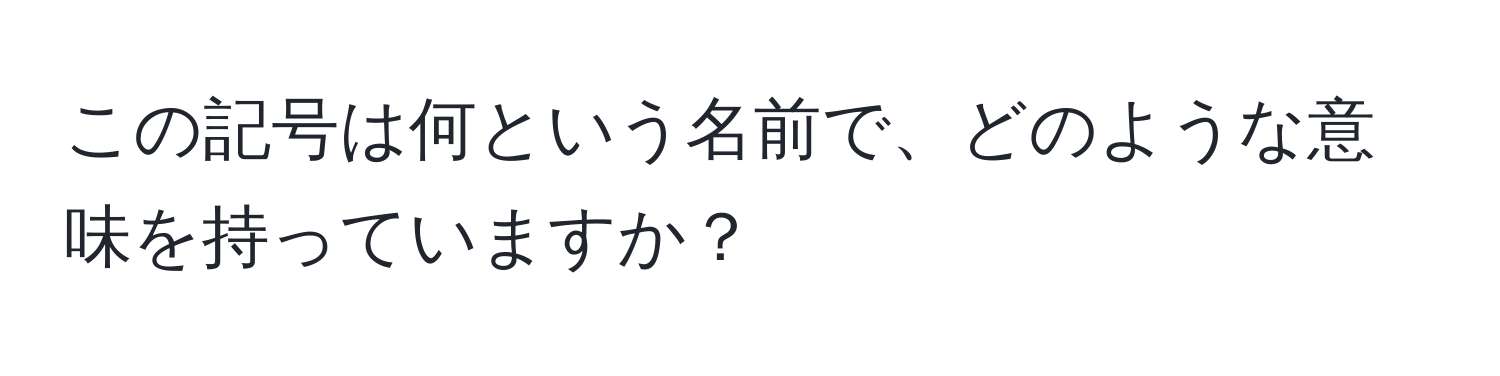 この記号は何という名前で、どのような意味を持っていますか？