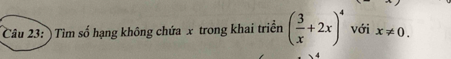 )Tìm số hạng không chứa x trong khai triển ( 3/x +2x)^4 với x!= 0. 
4