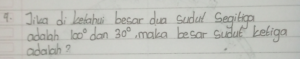 Jika di Letahui besar dua sudat Segitiga 
adalah 100° dan 30° , maka besar sudut ketiga 
adalah?