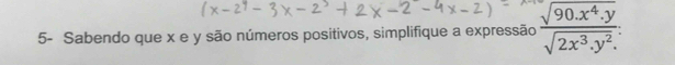 5- Sabendo que x e y são números positivos, simplifique a expressão  (sqrt(90.x^4.y))/sqrt(2x^3.y^2). 