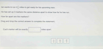 vertwants b taf 4 1/2  malles to get madly for this apioring raze .
he has ser up 7 marlers te same dothince apat in show tow br te has tut 
Pow for spart are the matiers?
Chup and drp the somest anower is somplee the statement.
iEach marker will be euxtly □ miles apet
 3/2   15/2   π /2 