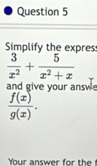 Simplify the express
 3/x^2 + 5/x^2+x 
and give your answe
 f(x)/g(x) . 
Your answer for the