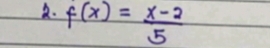 f(x)= (x-2)/5 