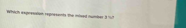 Solved: Which expression represents the mixed number 3 ½? [Math]