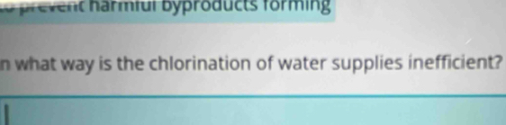 Solved: prevent harmful byproducts forming n what way is the ...
